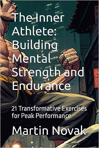 The Inner Athlete: Building Mental Strength and Endurance - 21 Transformative Exercises for Peak Performance